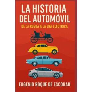 ROQUE DE ESCOBAR, EUGENIO La Historia del Automóvil: De la rueda a la era eléctrica ROQUE DE ESCOBAR, EUGENIO La Historia del Automóvil: De la rueda a la era eléctrica
