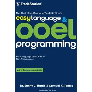 Harris, Dr. Sunny J. The Definitive Guide to TradeStation's EasyLanguage & OOEL Programming: Programming Guide: 1 Harris, Dr. Sunny J. The Definitive Guide to TradeStation's EasyLanguage & OOEL Programming: Programming Guide: 1