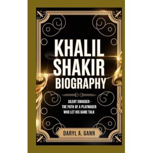 A. Gann, Daryl KHALIL SHAKIR BIOGRAPHY: Silent Swagger – The Path of a Playmaker Who Let His Game Talk A. Gann, Daryl KHALIL SHAKIR BIOGRAPHY: Silent Swagger – The Path of a Playmaker Who Let His Game Talk