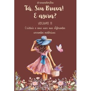 PLIKUSAS, ERIKA Tá, Sou Bruxa! E agora? Volume II: Cristais e seus usos nas diferentes correntes esotéricas PLIKUSAS, ERIKA Tá, Sou Bruxa! E agora? Volume II: Cristais e seus usos nas diferentes correntes esotéricas