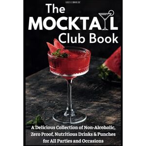 Lee The Mocktail Club Book: A Delicious Collection of Non-Alcoholic, Zero Proof, Nutritious Drinks & Punches for All Parties and Occasions Lee The Mocktail Club Book: A Delicious Collection of Non-Alcoholic, Zero Proof, Nutritious Drinks & Punches for All Parties and Occasions