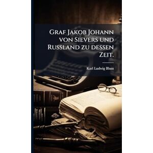 Blum, Karl Ludwig Graf Jakob Johann von Sievers und Russland zu dessen Zeit. Blum, Karl Ludwig Graf Jakob Johann von Sievers und Russland zu dessen Zeit.