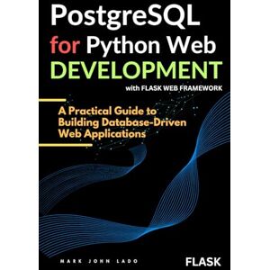 LADO, MARK JOHN PostgreSQL for Python Web Development with Flask: A Practical Guide to Building Database-Driven Web Applications LADO, MARK JOHN PostgreSQL for Python Web Development with Flask: A Practical Guide to Building Database-Driven Web Applications