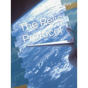 Duffey Sr., Dr. John M. The Relic Protocol (The Relic Protocol Saga) Duffey Sr., Dr. John M. The Relic Protocol (The Relic Protocol Saga)