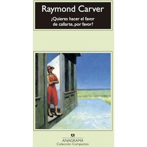Carver, Raymond Quieres Hacer el Favor de Callarte, Por Favor?: 152 (Compactos Anagrama) Carver, Raymond Quieres Hacer el Favor de Callarte, Por Favor?: 152 (Compactos Anagrama)