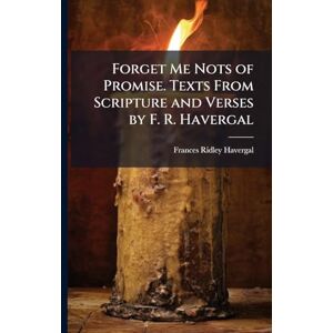 Havergal, Frances Ridley Forget Me Nots of Promise. Texts From Scripture and Verses by F. R. Havergal Havergal, Frances Ridley Forget Me Nots of Promise. Texts From Scripture and Verses by F. R. Havergal
