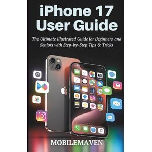 Maven, Mobile iPhone 17 User Guide: The Ultimate Illustrated Guide for Beginners and Seniors with Step-by-Step, Tips & Tricks. (The Ultimate Mobile Mastery) Maven, Mobile iPhone 17 User Guide: The Ultimate Illustrated Guide for Beginners and Seniors with Step-by-Step, Tips & Tricks. (The Ultimate Mobile Mastery)