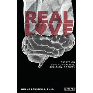 Rousselle, Duane Real Love: Essays on Psychoanalysis, Religion, Society Rousselle, Duane Real Love: Essays on Psychoanalysis, Religion, Society