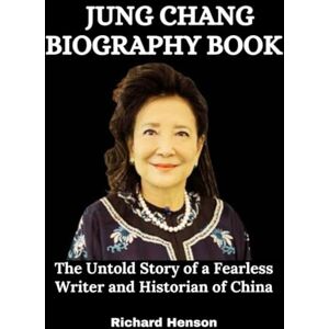 Henson, Richard Jung Chang Biography Book: The Untold Story of a Fearless Writer and Historian of China Henson, Richard Jung Chang Biography Book: The Untold Story of a Fearless Writer and Historian of China