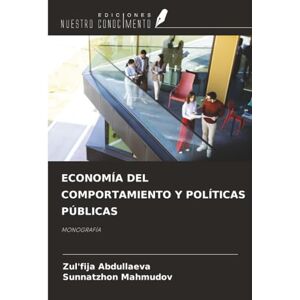 Abdullaeva, Zul'fija ECONOMÍA DEL COMPORTAMIENTO Y POLÍTICAS PÚBLICAS: MONOGRAFÍA Abdullaeva, Zul'fija ECONOMÍA DEL COMPORTAMIENTO Y POLÍTICAS PÚBLICAS: MONOGRAFÍA