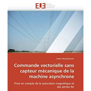 Moulahoum, Samir Commande vectorielle sans capteur mécanique de la machine asynchrone: Prise en compte de la saturation magnétique et des pertes fer (Omn.Univ.Europ.) Moulahoum, Samir Commande vectorielle sans capteur mécanique de la machine asynchrone: Prise en compte de la saturation magnétique et des pertes fer (Omn.Univ.Europ.)