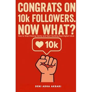 Akbari, Deni Adha Congrats on 10k Followers. Now What? How to Stop Chasing Vanity and Start Building Real Digital Value Akbari, Deni Adha Congrats on 10k Followers. Now What? How to Stop Chasing Vanity and Start Building Real Digital Value
