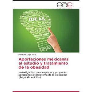 Leija Alva, Gerardo Aportaciones mexicanas al estudio y tratamiento de la obesidad: Investigación para explicar y proponer soluciones al problema de la obesidad (Segunda edición) Leija Alva, Gerardo Aportaciones mexicanas al estudio y tratamiento de la obesidad: Investigación para explicar y proponer soluciones al problema de la obesidad (Segunda edición)