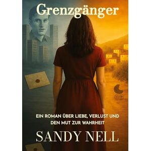 Nell, Sandy Grenzgänger: Ein Roman über Liebe, Verlust und den Mut zur Wahrheit Nell, Sandy Grenzgänger: Ein Roman über Liebe, Verlust und den Mut zur Wahrheit