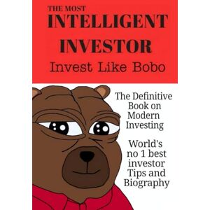 Bear, Bobo The The Most Intelligent Investor: The Definitive Book On Modern Investing: Invest Like Bobo Bear, Bobo The The Most Intelligent Investor: The Definitive Book On Modern Investing: Invest Like Bobo