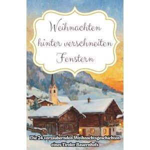 MAG Weihnachten hinter verschneiten Fenstern Die 24 verzaubernden Weihnachtsgeschichten eines Tiroler Bauernhofs: Das wunderschöne Adventsbuch mit 24 Kapiteln: Geschichten aus alten Zeiten MAG Weihnachten hinter verschneiten Fenstern Die 24 verzaubernden Weihnachtsgeschichten eines Tiroler Bauernhofs: Das wunderschöne Adventsbuch mit 24 Kapiteln: Geschichten aus alten Zeiten