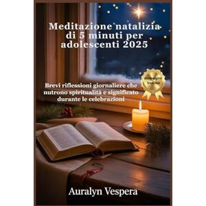 Vespera, Auralyn Meditazione natalizia di 5 minuti per adolescenti 2025: Brevi riflessioni giornaliere che nutrono spiritualità e significato durante le celebrazioni Vespera, Auralyn Meditazione natalizia di 5 minuti per adolescenti 2025: Brevi riflessioni giornaliere che nutrono spiritualità e significato durante le celebrazioni