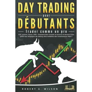 Wilson DAY TRADING POUR DÉBUTANTS Trader comme un pro: ETF, actions, Forex, CFD Comment bien investir en bourse et devenir riche grâce aux stratégies de trading ultra rentables des investisseurs stars ! Wilson DAY TRADING POUR DÉBUTANTS Trader comme un pro: ETF, actions, Forex, CFD Comment bien investir en bourse et devenir riche grâce aux stratégies de trading ultra rentables des investisseurs stars !