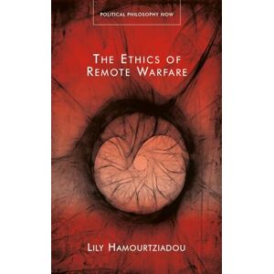 Hamourtziadou, Lily The Ethics of Remote Warfare (Political Philosophy Now) Hamourtziadou, Lily The Ethics of Remote Warfare (Political Philosophy Now)