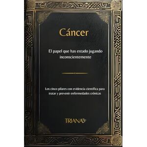 Sosti, Triana Coral Cáncer, el papel que has estado jugando inconscientemente: Los cinco pilares con evidencia científica para tratar y prevenir enfermedades crónicas Sosti, Triana Coral Cáncer, el papel que has estado jugando inconscientemente: Los cinco pilares con evidencia científica para tratar y prevenir enfermedades crónicas