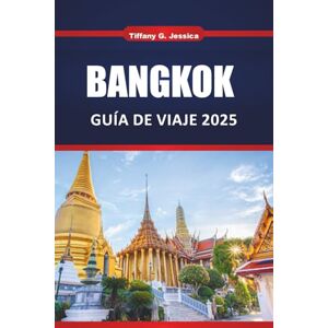 Jessica, Tiffany G. Bangkok Guía de viaje 2025 2026: Cosas que hacer, comida callejera, templos escondidos, experiencias locales, compras y vida nocturna Jessica, Tiffany G. Bangkok Guía de viaje 2025 2026: Cosas que hacer, comida callejera, templos escondidos, experiencias locales, compras y vida nocturna