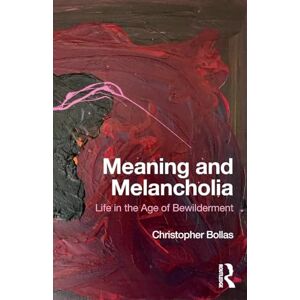 Bollas, Christopher Meaning and Melancholia: Life in the Age of Bewilderment Bollas, Christopher Meaning and Melancholia: Life in the Age of Bewilderment