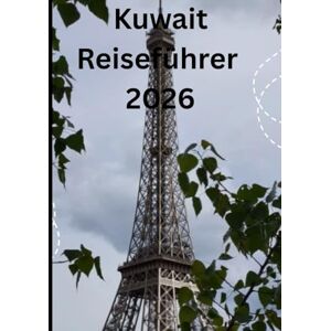 Jack, Alex Kuwait Reiseführer 2026: Trekking im Himalaya, Erkundung Antike Tempel, lokale Feste, Tee Häuser undAuthentische kulturelle Erlebnisse Jack, Alex Kuwait Reiseführer 2026: Trekking im Himalaya, Erkundung Antike Tempel, lokale Feste, Tee Häuser undAuthentische kulturelle Erlebnisse