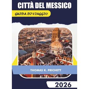 PRITCHETT, THOMAS K. CITTÀ DEL MESSICO GUIDA DI VIAGGIO 2026: Scopri consigli di esperti, approfondimenti culturali, gite di un giorno, punti di ristorazione e avventure culinarie indimenticabili PRITCHETT, THOMAS K. CITTÀ DEL MESSICO GUIDA DI VIAGGIO 2026: Scopri consigli di esperti, approfondimenti culturali, gite di un giorno, punti di ristorazione e avventure culinarie indimenticabili