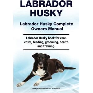 Hoppendale, George Labrador Husky. Labrador Husky Complete Owners Manual. Labrador Husky book for care, costs, feeding, grooming, health and training. Hoppendale, George Labrador Husky. Labrador Husky Complete Owners Manual. Labrador Husky book for care, costs, feeding, grooming, health and training.