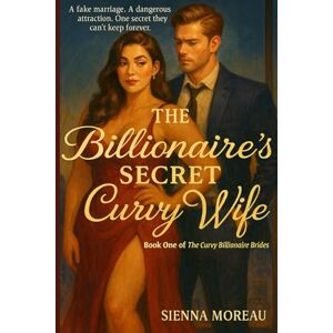 MOREAU, SIENNA The Billionaire's Secret Curvy Wife: A Steamy Billionaire Romance with a Curvy Heroine, Fake Marriage, and Irresistible Love Story (Curvy Billionaire Brides – Book One) MOREAU, SIENNA The Billionaire's Secret Curvy Wife: A Steamy Billionaire Romance with a Curvy Heroine, Fake Marriage, and Irresistible Love Story (Curvy Billionaire Brides – Book One)