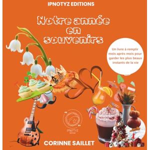 SAILLET, Corinne Notre année en souvenirs: Un livre à remplir mois après mois pour garder les plus beaux instants de la vie SAILLET, Corinne Notre année en souvenirs: Un livre à remplir mois après mois pour garder les plus beaux instants de la vie