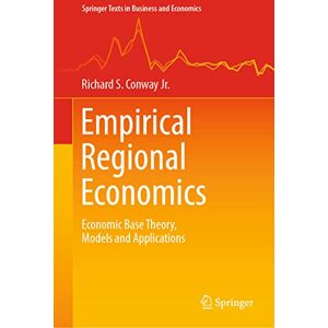 Conway Jr., Richard S. Empirical Regional Economics: Economic Base Theory, Models and Applications (Springer Texts in Business and Economics) Conway Jr., Richard S. Empirical Regional Economics: Economic Base Theory, Models and Applications (Springer Texts in Business and Economics)