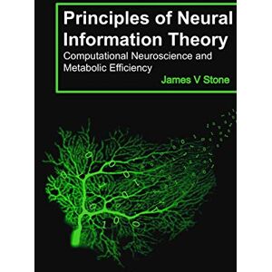 Stone, James V Principles of Neural Information Theory: Computational Neuroscience and Metabolic Efficiency (Tutorial Introductions) Stone, James V Principles of Neural Information Theory: Computational Neuroscience and Metabolic Efficiency (Tutorial Introductions)