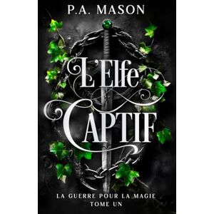 Mason, P.A. L'Elfe Captif: Une fantasy urbaine aux elfes et à la romance ennemis-amants qui s'épanouit lentement (La Guerre pour la Magie) Mason, P.A. L'Elfe Captif: Une fantasy urbaine aux elfes et à la romance ennemis-amants qui s'épanouit lentement (La Guerre pour la Magie)
