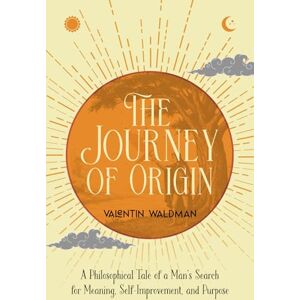 Waldman, Valentin The Journey of Origin: A Philosophical Tale of a Man’s Search for Meaning, Self Improvement, and Purpose (Metanoia Series) Waldman, Valentin The Journey of Origin: A Philosophical Tale of a Man’s Search for Meaning, Self Improvement, and Purpose (Metanoia Series)