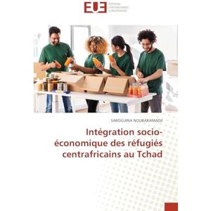 NOUBARAMADJI, SAROGUINA Intégration socio-économique des réfugiés centrafricains au Tchad NOUBARAMADJI, SAROGUINA Intégration socio-économique des réfugiés centrafricains au Tchad