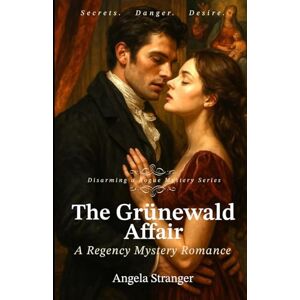 Stranger, Angela The Grünewald Affair: A Historical Regency, Mystery, Opposites Attract Romance: 1 (Disarming a Rogue Mystery Series) Stranger, Angela The Grünewald Affair: A Historical Regency, Mystery, Opposites Attract Romance: 1 (Disarming a Rogue Mystery Series)