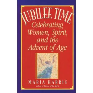 Harris, Maria Jubilee Time: Celebrating Women, Spirit, And The Advent Of Age Harris, Maria Jubilee Time: Celebrating Women, Spirit, And The Advent Of Age