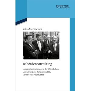 De Gruyter Oldenbourg Behördenconsulting: Unternehmensberater in der öffentlichen Verwaltung der Bundesrepublik, 1970er- bis 2000er-Jahre (Quellen und Darstellungen zur Zeitgeschichte 136) (German Edition) De Gruyter Oldenbourg Behördenconsulting: Unternehmensberater in der öffentlichen Verwaltung der Bundesrepublik, 1970er- bis 2000er-Jahre (Quellen und Darstellungen zur Zeitgeschichte 136) (German Edition)