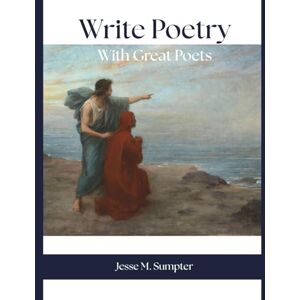 Sumpter, Jesse M Write Poetry With Great Poets Sumpter, Jesse M Write Poetry With Great Poets