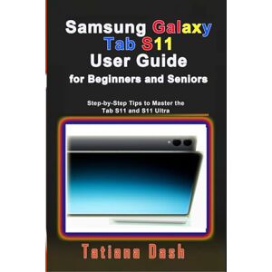 Dash, Tatiana Samsung Galaxy Tab S11 User Guide for Beginners and Seniors: Step-by-Step Tips to Master the Tab S11 and S11 Ultra (Gadgets simplified guides) Dash, Tatiana Samsung Galaxy Tab S11 User Guide for Beginners and Seniors: Step-by-Step Tips to Master the Tab S11 and S11 Ultra (Gadgets simplified guides)