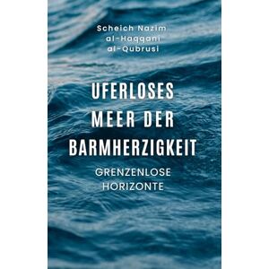 Al-Haqqani Al-Qubrusi, Scheich Nazim Uferloses Meer der Barmherzigkeit: Grenzenlose Horizonte (Uferloses Meer der Barmherzigkeit (Mercy Oceans)) Al-Haqqani Al-Qubrusi, Scheich Nazim Uferloses Meer der Barmherzigkeit: Grenzenlose Horizonte (Uferloses Meer der Barmherzigkeit (Mercy Oceans))