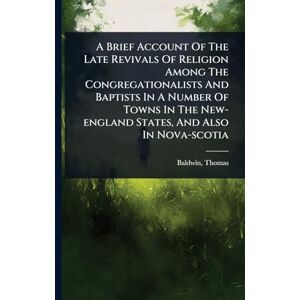Thomas, Baldwin A Brief Account Of The Late Revivals Of Religion Among The Congregationalists And Baptists In A Number Of Towns In The New-england States, And Also In Nova-scotia Thomas, Baldwin A Brief Account Of The Late Revivals Of Religion Among The Congregationalists And Baptists In A Number Of Towns In The New-england States, And Also In Nova-scotia