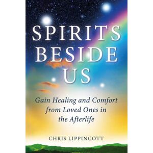 Lippincott, Chris Spirits Beside Us: Gain Healing and Comfort from Loved Ones in the Afterlife Lippincott, Chris Spirits Beside Us: Gain Healing and Comfort from Loved Ones in the Afterlife