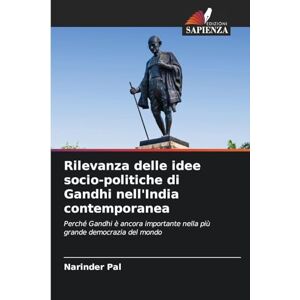Pal, Narinder Rilevanza delle idee socio-politiche di Gandhi nell'India contemporanea: Perché Gandhi è ancora importante nella più grande democrazia del mondo Pal, Narinder Rilevanza delle idee socio-politiche di Gandhi nell'India contemporanea: Perché Gandhi è ancora importante nella più grande democrazia del mondo