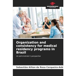 Cerqueira-Adão, Sebastião Ailton da Ro Organization and consistency for medical residency programs in Brazil: An administrator's perspective Cerqueira-Adão, Sebastião Ailton da Ro Organization and consistency for medical residency programs in Brazil: An administrator's perspective