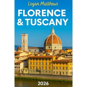 Matthews, Logan Florence & Tuscany Travel Guide (New Edition): Your Essential Companion to Italy’s Cultural and Culinary Treasures: When to Go, What to See, Where to Stay, Eat, Drink & Explore Matthews, Logan Florence & Tuscany Travel Guide (New Edition): Your Essential Companion to Italy’s Cultural and Culinary Treasures: When to Go, What to See, Where to Stay, Eat, Drink & Explore