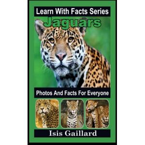 Gaillard, Isis Jaguars Photos and Facts for Everyone: Animals in Nature (Learn With Facts Series) Gaillard, Isis Jaguars Photos and Facts for Everyone: Animals in Nature (Learn With Facts Series)