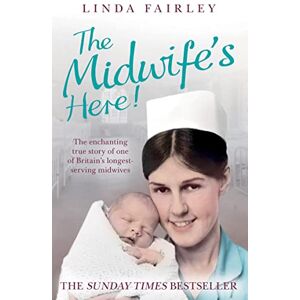 Fairley, Linda THE MIDWIFE'S HERE!: The Enchanting True Story of One of Britain’s Longest Serving Midwives Fairley, Linda THE MIDWIFE'S HERE!: The Enchanting True Story of One of Britain’s Longest Serving Midwives