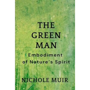 MUIR, NICHOLE The Green Man: Embodiment of Nature’s Spirit MUIR, NICHOLE The Green Man: Embodiment of Nature’s Spirit